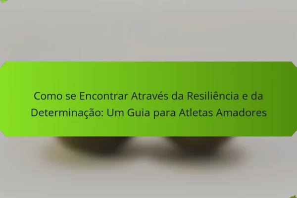 Como se Encontrar Através da Resiliência e da Determinação: Um Guia para Atletas Amadores