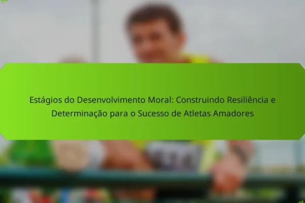 Estágios do Desenvolvimento Moral: Construindo Resiliência e Determinação para o Sucesso de Atletas Amadores