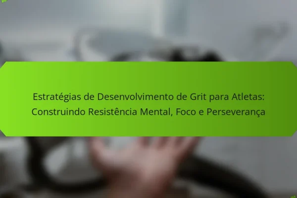 Estratégias de Desenvolvimento de Grit para Atletas: Construindo Resistência Mental, Foco e Perseverança