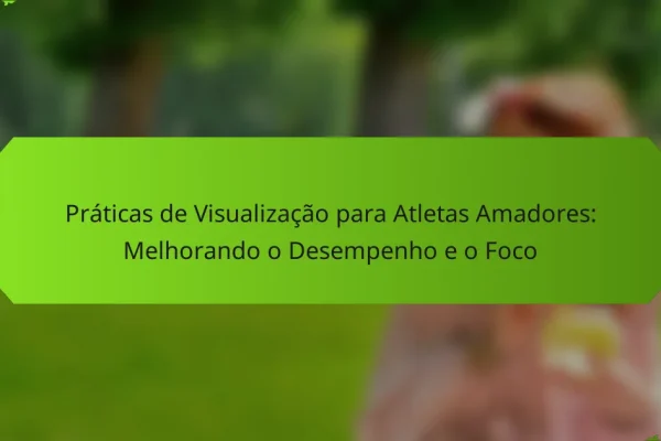 Práticas de Visualização para Atletas Amadores: Melhorando o Desempenho e o Foco