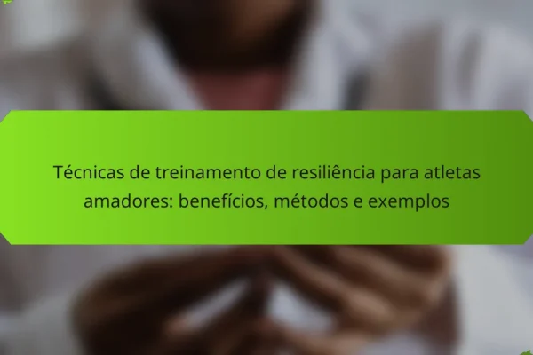 Técnicas de Treinamento de Resiliência para Atletas Amadores: Benefícios, Métodos e Exemplos